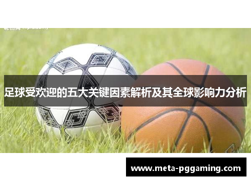 足球受欢迎的五大关键因素解析及其全球影响力分析 足球受欢迎的五大关键因素解析及其全球影响力分析
