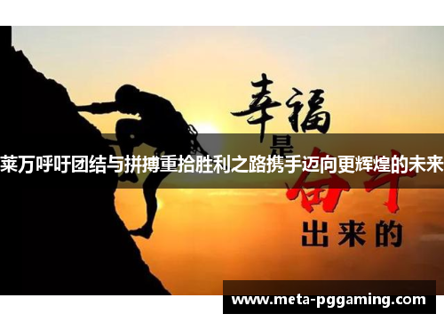 莱万呼吁团结与拼搏重拾胜利之路携手迈向更辉煌的未来