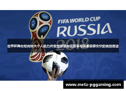 世界杯舞台如何放大个人能力并重塑球星命运叙事与国家荣耀交织的竞技奇迹