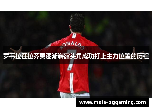 罗韦拉在拉齐奥逐渐崭露头角成功打上主力位置的历程